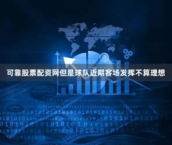 可靠股票配资网但是球队近期客场发挥不算理想