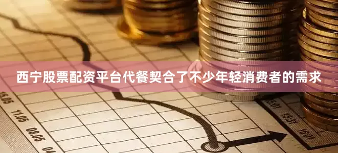 西宁股票配资平台代餐契合了不少年轻消费者的需求