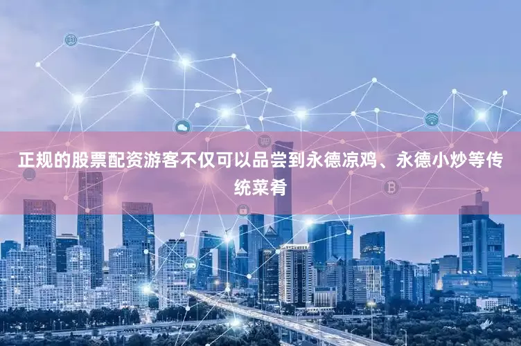 正规的股票配资游客不仅可以品尝到永德凉鸡、永德小炒等传统菜肴