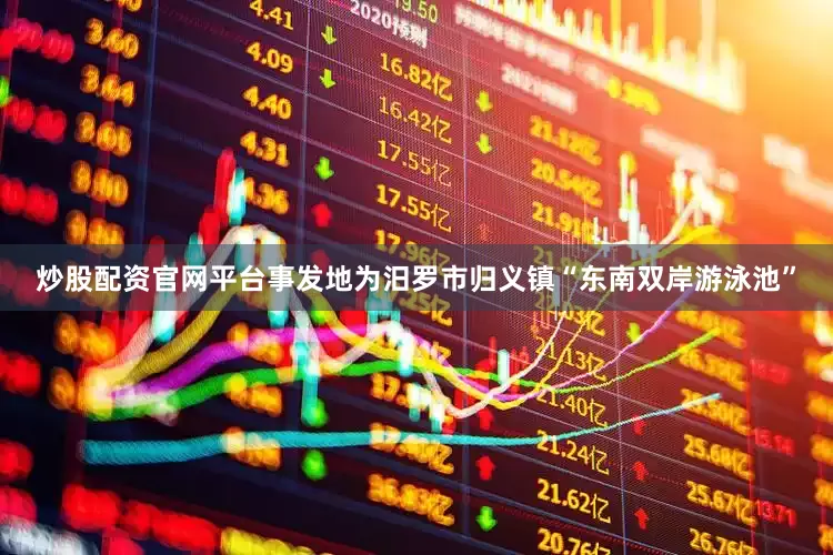 炒股配资官网平台事发地为汨罗市归义镇“东南双岸游泳池”