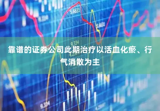 靠谱的证券公司此期治疗以活血化瘀、行气消散为主