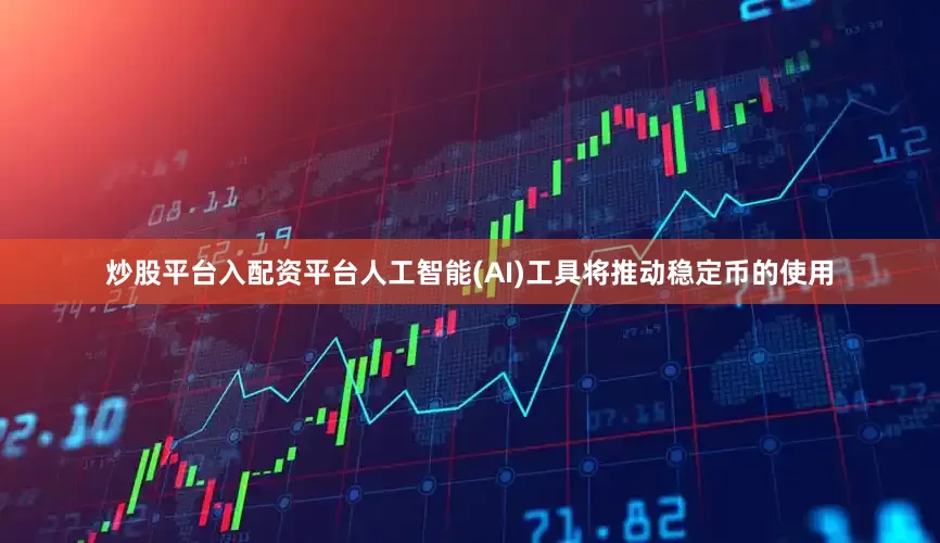 炒股平台入配资平台人工智能(AI)工具将推动稳定币的使用