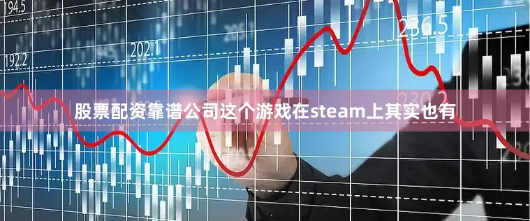 股票配资靠谱公司这个游戏在steam上其实也有