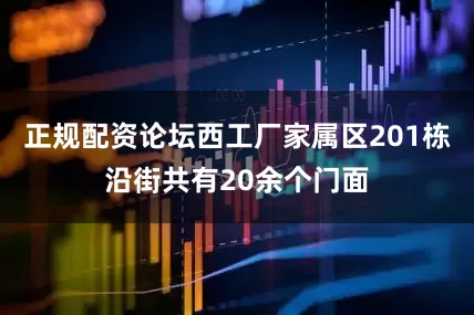 正规配资论坛西工厂家属区201栋沿街共有20余个门面