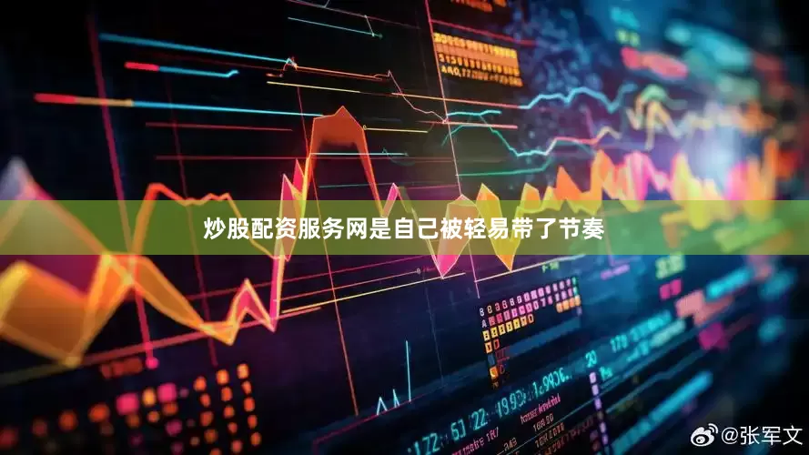 炒股配资服务网是自己被轻易带了节奏