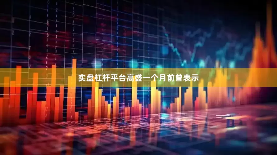 实盘杠杆平台　　高盛一个月前曾表示