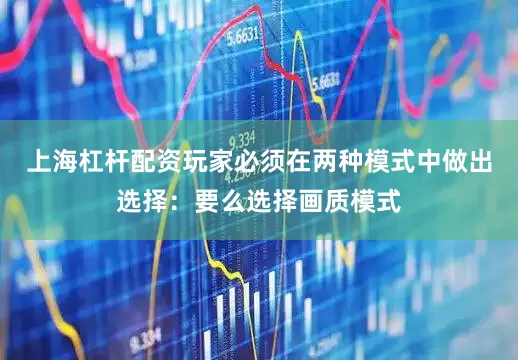 上海杠杆配资玩家必须在两种模式中做出选择：要么选择画质模式